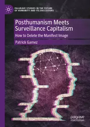 Book cover: "Posthumanism Meets Surveillance Capitalism" by Patrick Gamez. A glitched human head profile, with white, cyan, and magenta offsets, displays a brain network of white dots on a dark purple textured background.